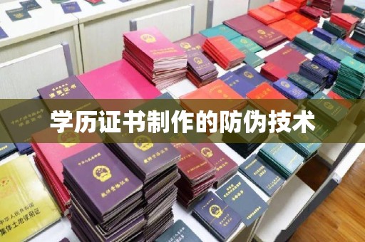 芜湖学历证书制作的防伪技术